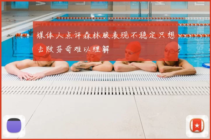 媒体人点评森林狼表现不稳定只想击败芬奇难以理解