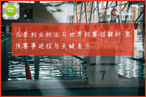 无套利分析法日世界杯赛程解析 聚焦赛事进程与关键看点