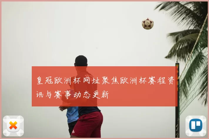 皇冠欧洲杯网址聚焦欧洲杯赛程资讯与赛事动态更新