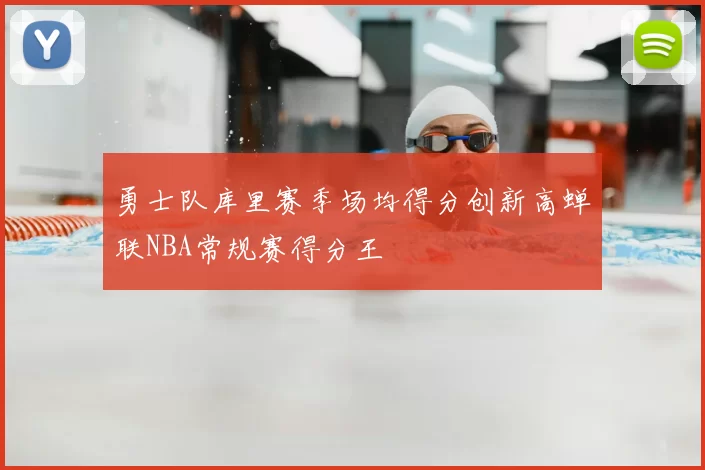 勇士队库里赛季场均得分创新高蝉联NBA常规赛得分王