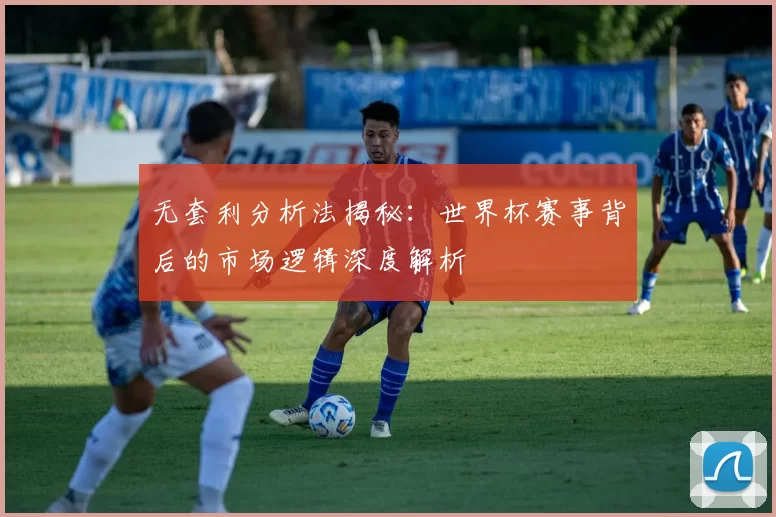 无套利分析法揭秘：世界杯赛事背后的市场逻辑深度解析