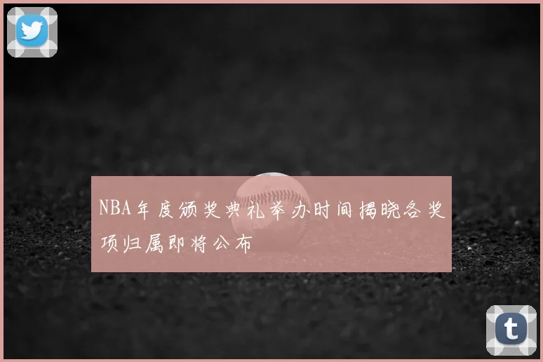 NBA年度颁奖典礼举办时间揭晓各奖项归属即将公布