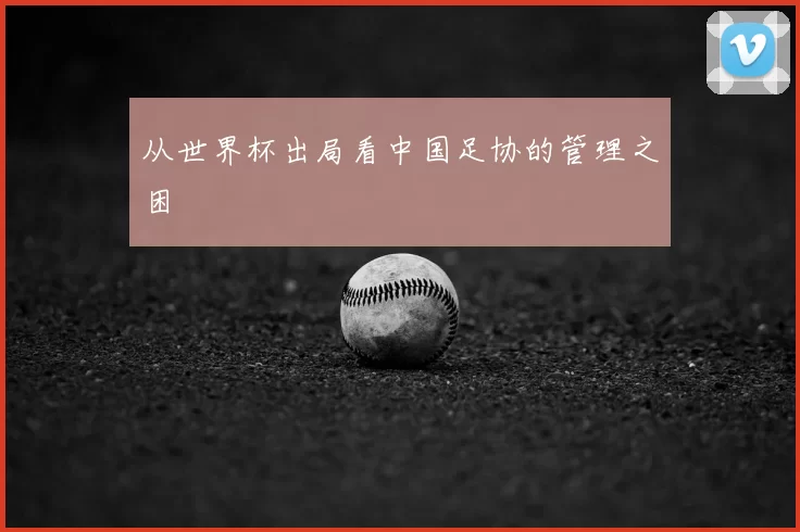 从世界杯出局看中国足协的管理之困