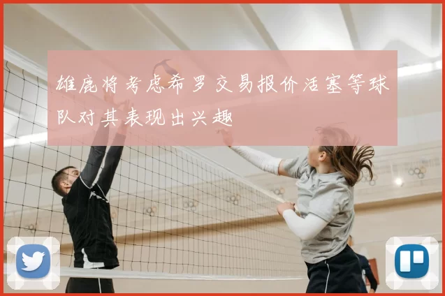 雄鹿将考虑希罗交易报价活塞等球队对其表现出兴趣