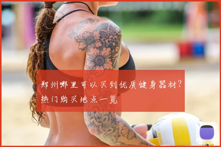 郑州哪里可以买到优质健身器材？热门购买地点一览