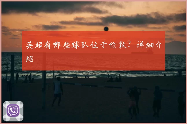英超有哪些球队位于伦敦?详细介绍