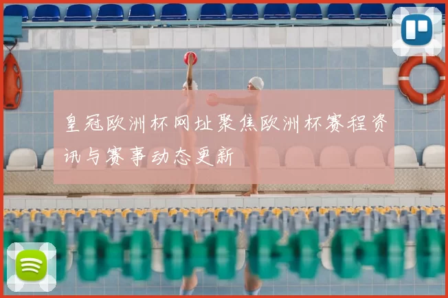 皇冠欧洲杯网址聚焦欧洲杯赛程资讯与赛事动态更新