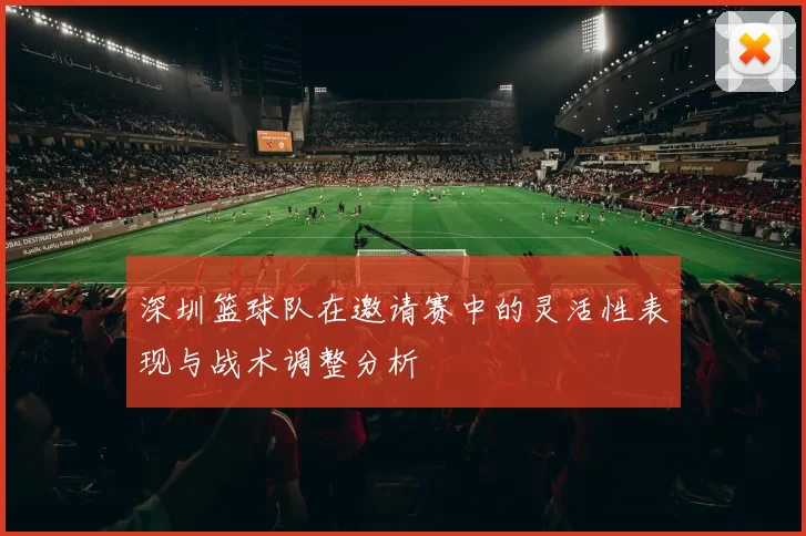 深圳篮球队在邀请赛中的灵活性表现与战术调整分析