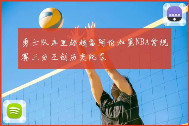 勇士队库里超越雷阿伦加冕NBA常规赛三分王创历史纪录
