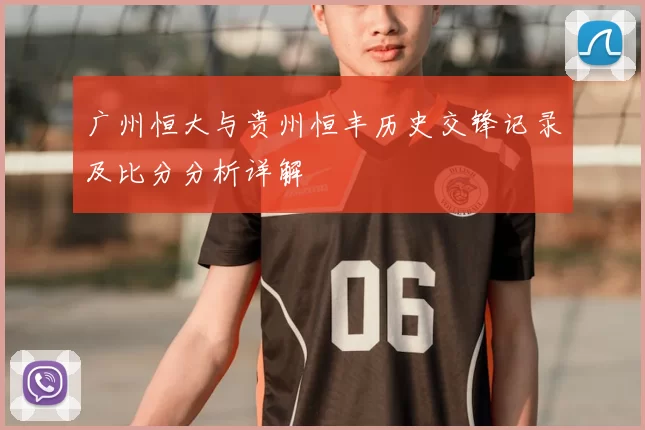 广州恒大与贵州恒丰历史交锋记录及比分分析详解