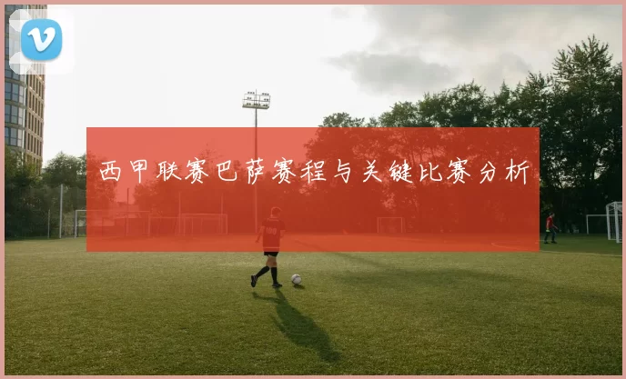 西甲联赛巴萨赛程与关键比赛分析
